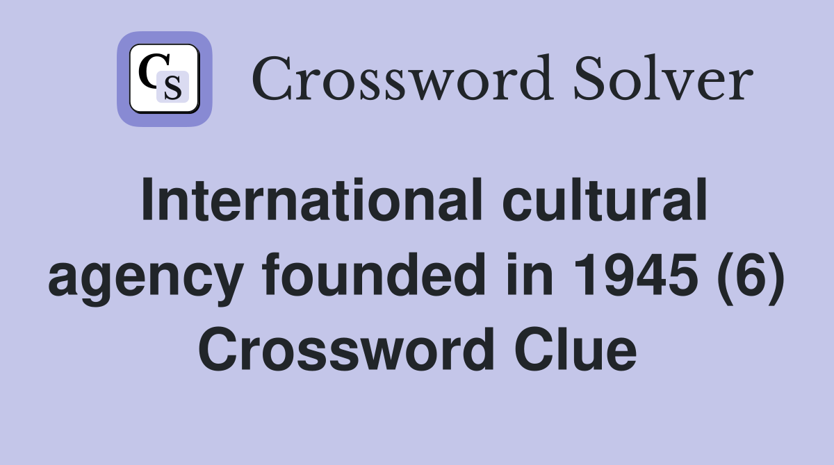 International cultural agency founded in 1945 (6) Crossword Clue