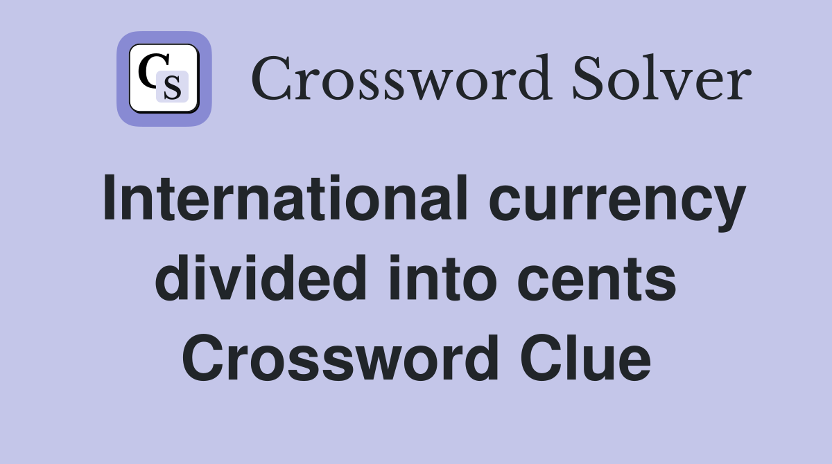 International currency divided into cents Crossword Clue