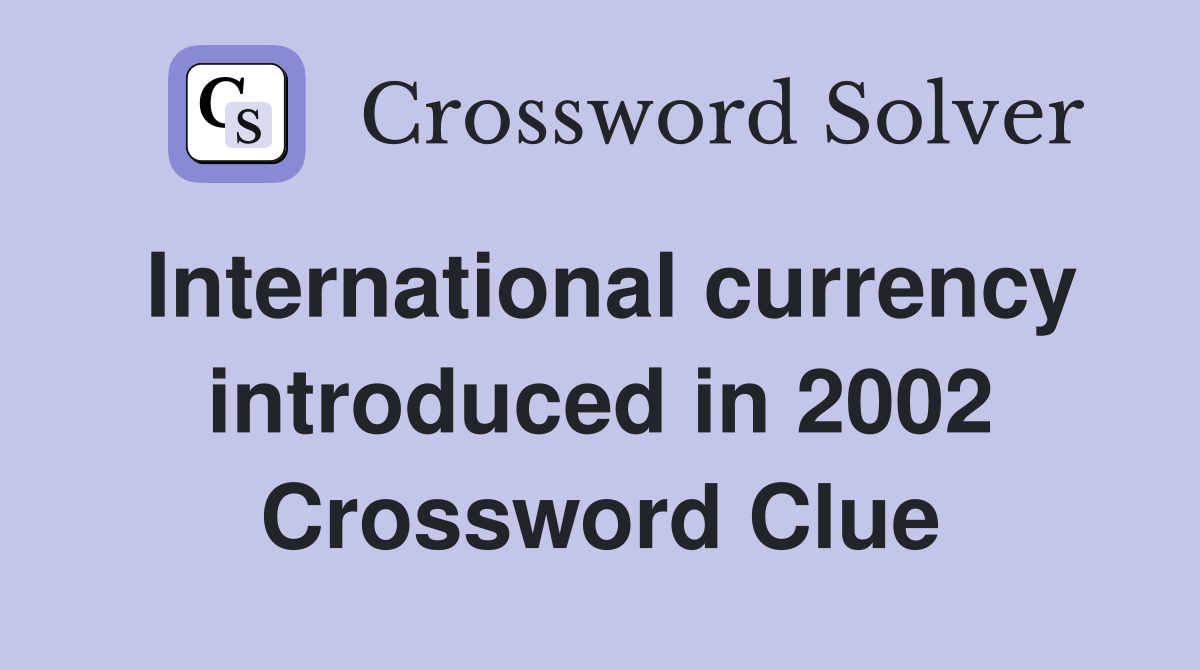 International currency introduced in 2002 Crossword Clue