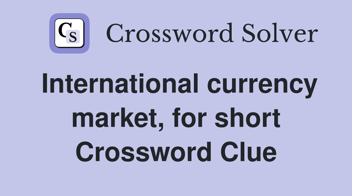 International currency market, for short Crossword Clue