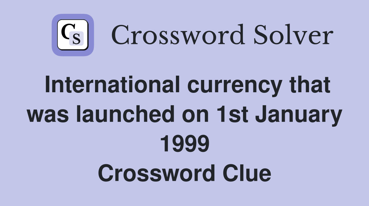 International currency that was launched on 1st January 1999 Crossword Clue