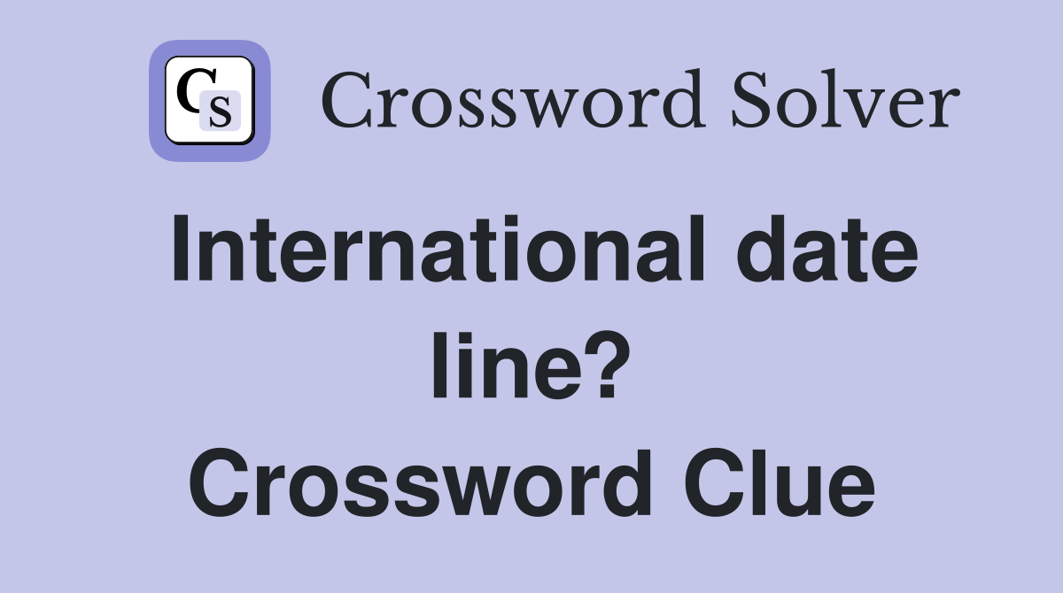 International date line? Crossword Clue
