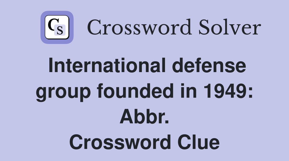 International defense group founded in 1949: Abbr. Crossword Clue