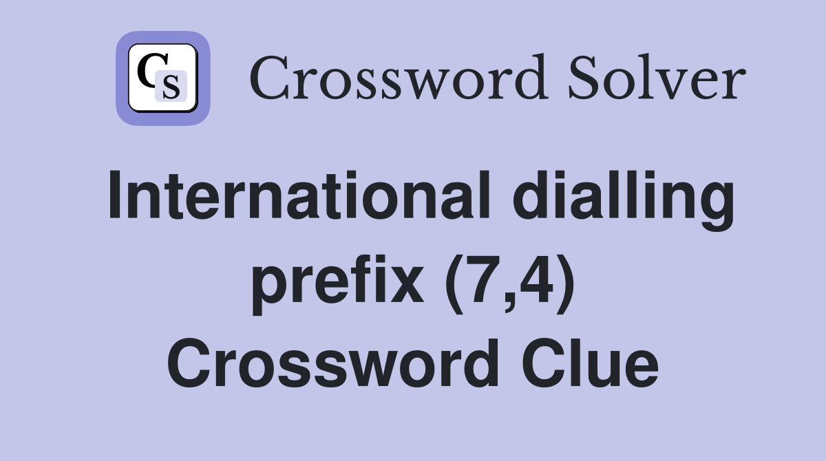 International dialling prefix (7,4) Crossword Clue