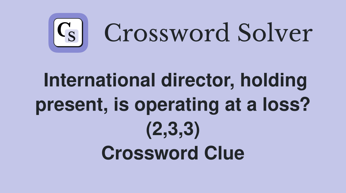 International director, holding present, is operating at a loss? (2,3,3) Crossword Clue