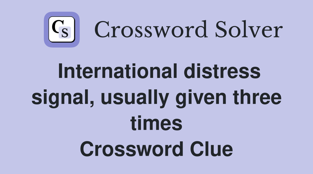 International distress signal, usually given three times Crossword Clue