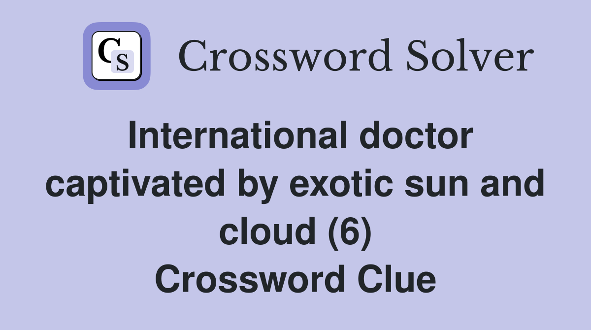 International doctor captivated by exotic sun and cloud (6) Crossword Clue