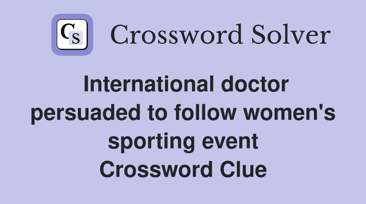 International doctor persuaded to follow women's sporting event Crossword Clue