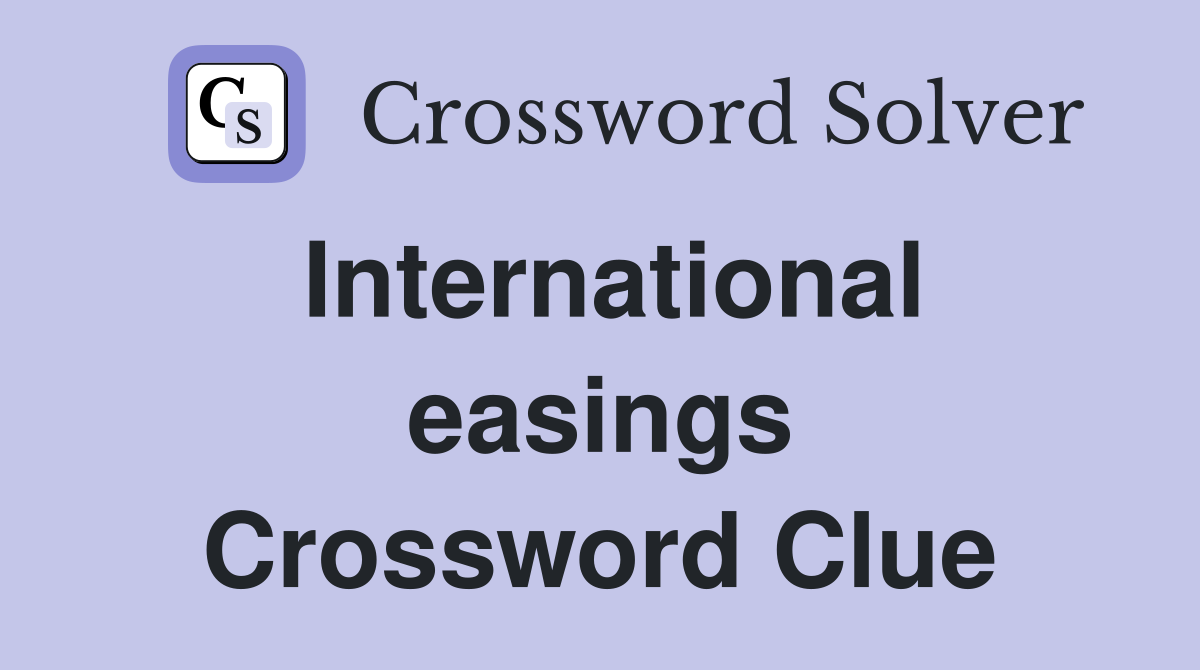 International easings Crossword Clue