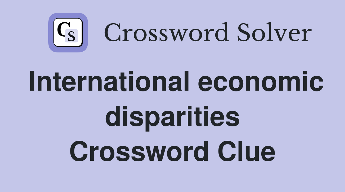 International economic disparities Crossword Clue
