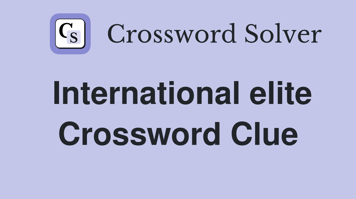 International elite Crossword Clue