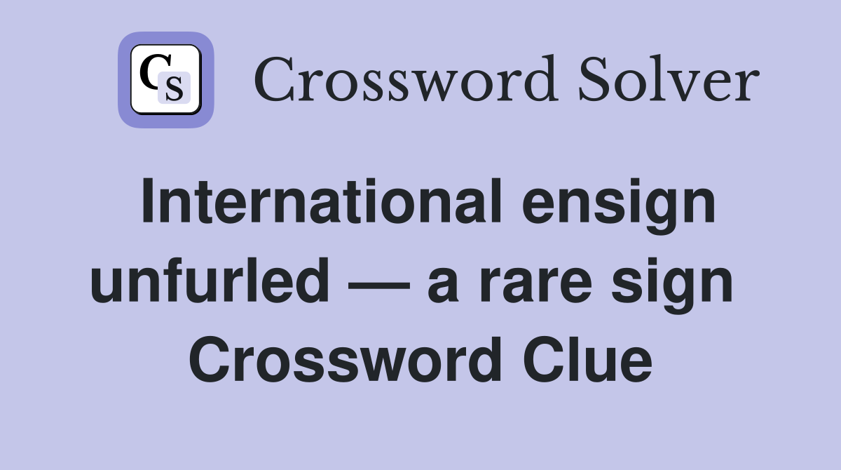 International ensign unfurled — a rare sign  Crossword Clue