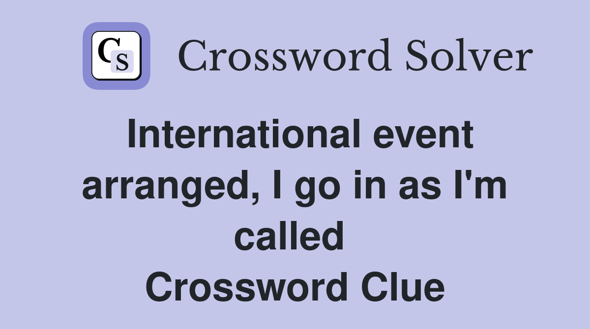 International event arranged, I go in as I'm called  Crossword Clue