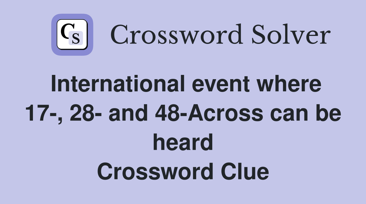 International event where 17-, 28- and 48-Across can be heard Crossword Clue