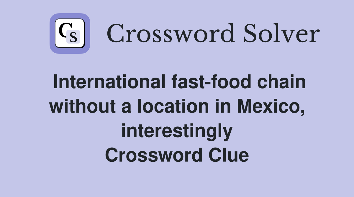 International fast-food chain without a location in Mexico, interestingly Crossword Clue