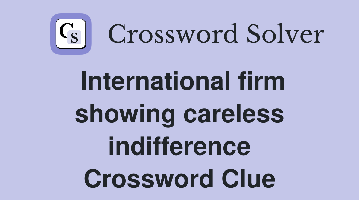 International firm showing careless indifference Crossword Clue