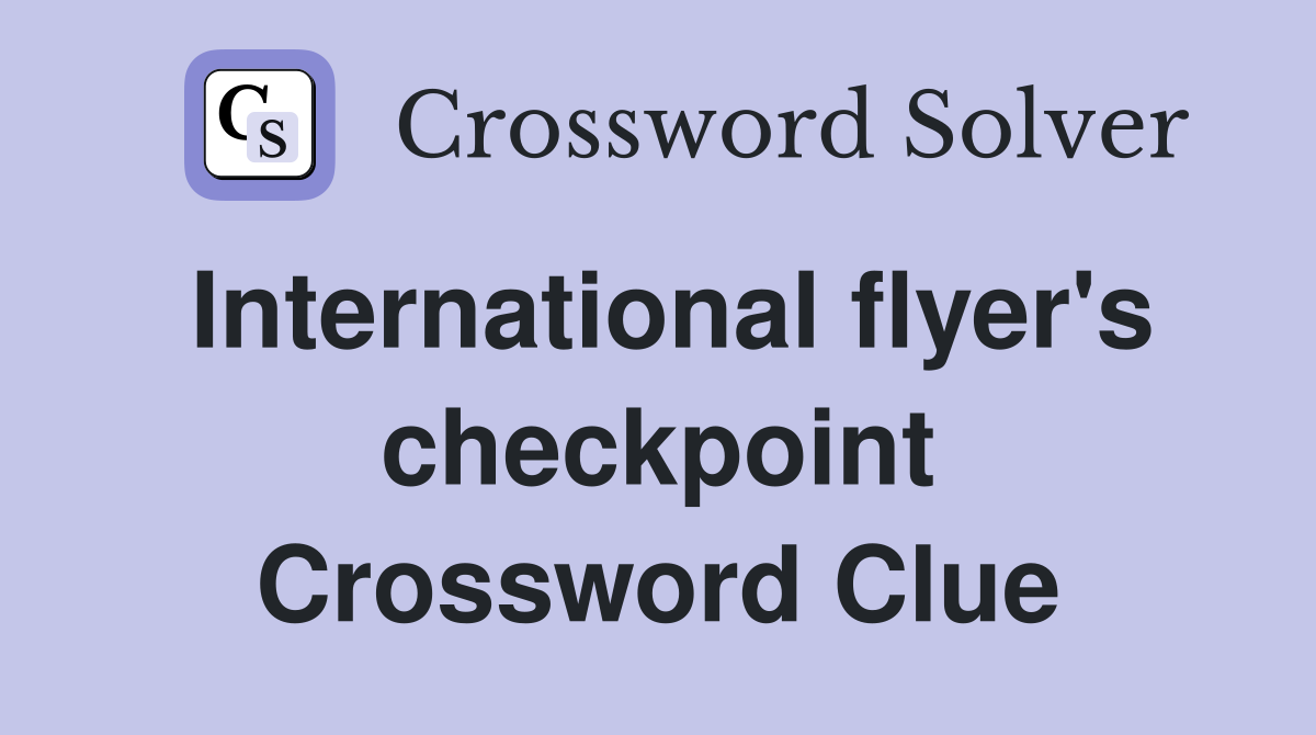 International flyer's checkpoint Crossword Clue
