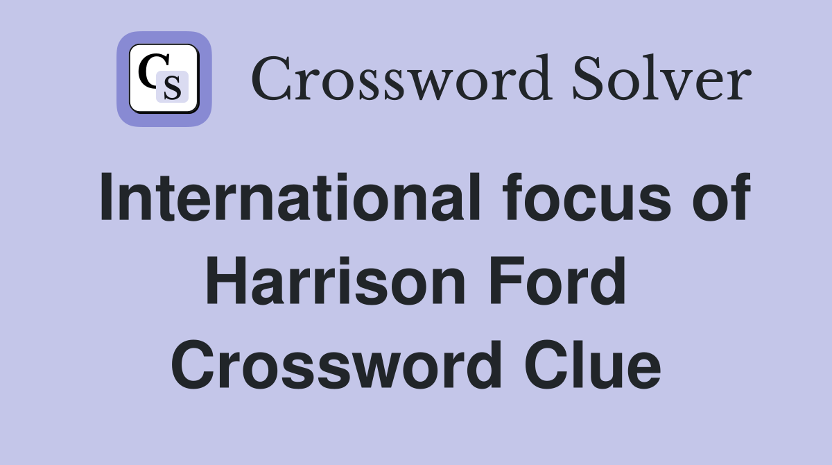International focus of Harrison Ford Crossword Clue
