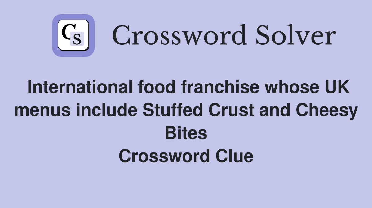 International food franchise whose UK menus include Stuffed Crust and Cheesy Bites Crossword Clue
