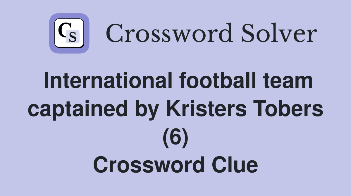 International football team captained by Kristers Tobers (6) Crossword Clue