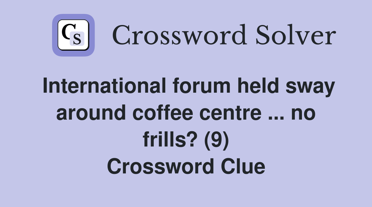 International forum held sway around coffee centre ... no frills? (9) Crossword Clue