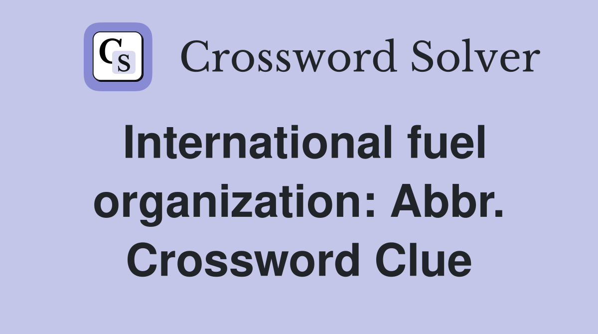 International fuel organization: Abbr. Crossword Clue