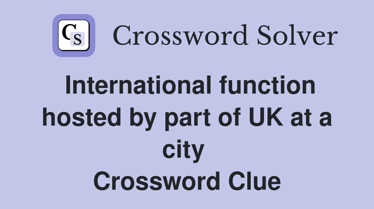International function hosted by part of UK at a city  Crossword Clue