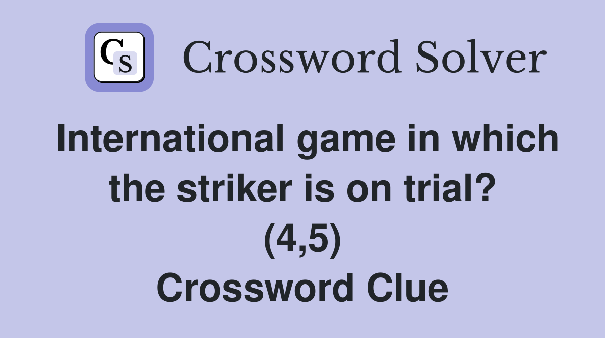 International game in which the striker is on trial? (4,5) Crossword Clue