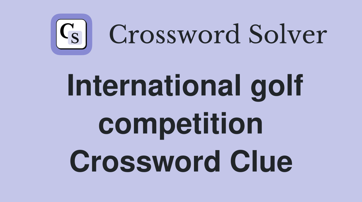 International golf competition Crossword Clue