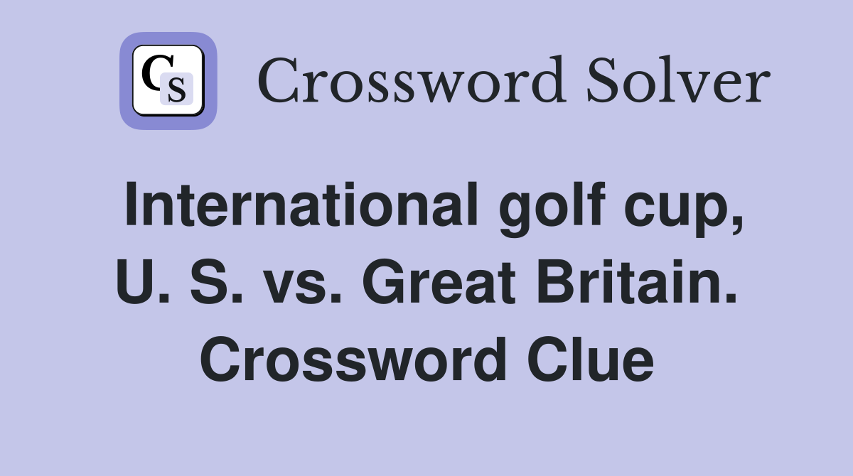 International golf cup, U. S. vs. Great Britain. Crossword Clue