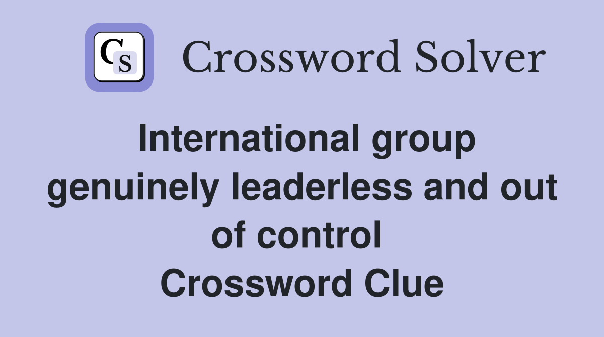 International group genuinely leaderless and out of control  Crossword Clue