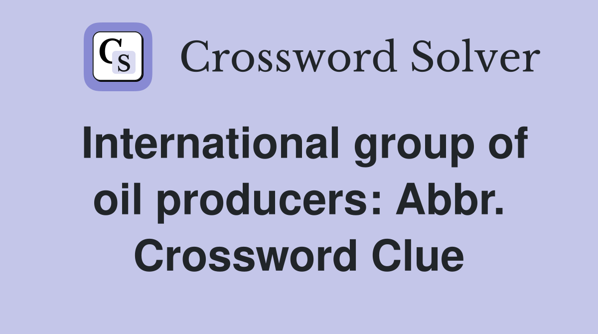 International group of oil producers: Abbr. Crossword Clue
