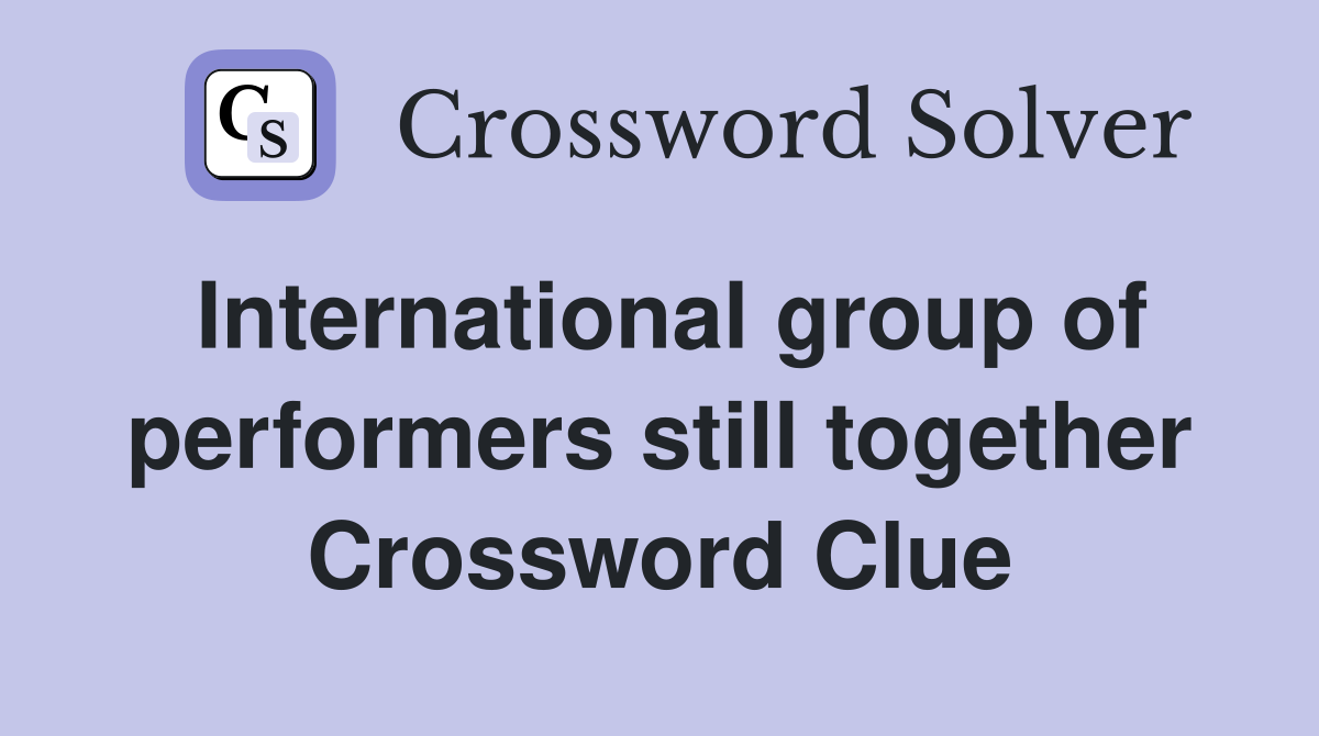 International group of performers still together Crossword Clue