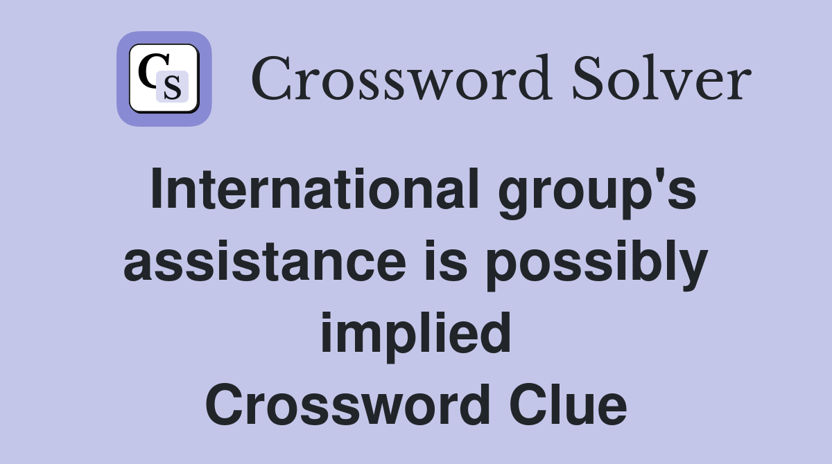 International group's assistance is possibly implied Crossword Clue