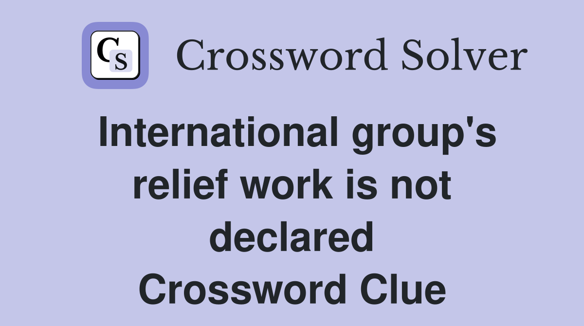 International group's relief work is not declared Crossword Clue