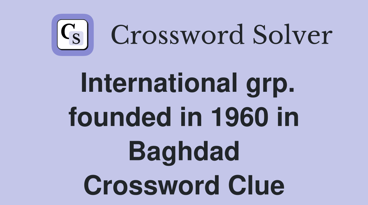 International grp. founded in 1960 in Baghdad Crossword Clue