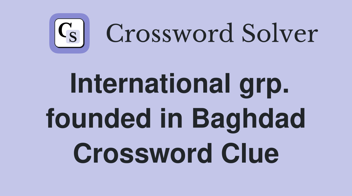 International grp. founded in Baghdad Crossword Clue