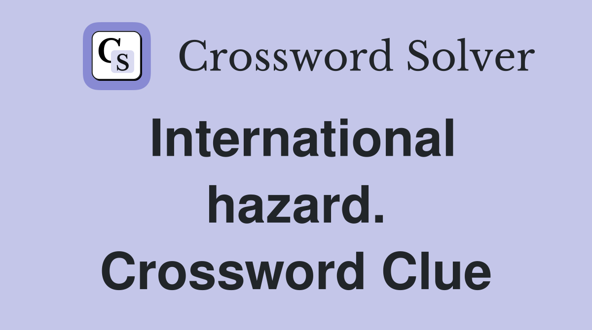 International hazard. Crossword Clue