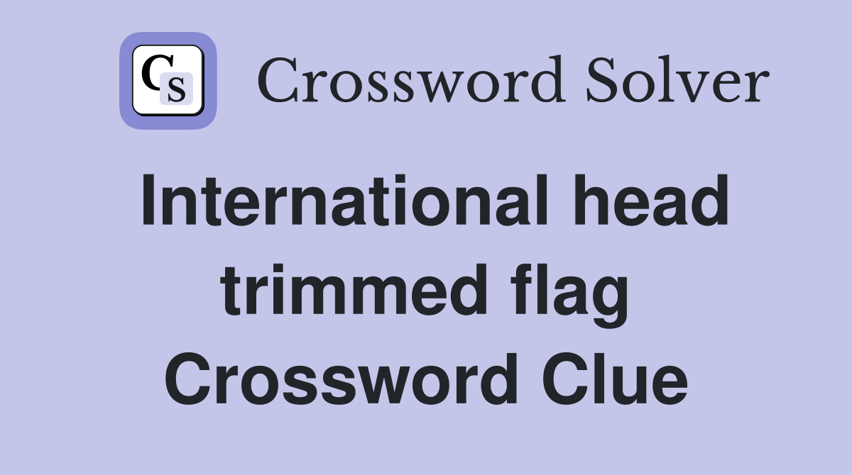 International head trimmed flag Crossword Clue