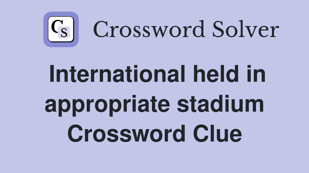 International held in appropriate stadium Crossword Clue