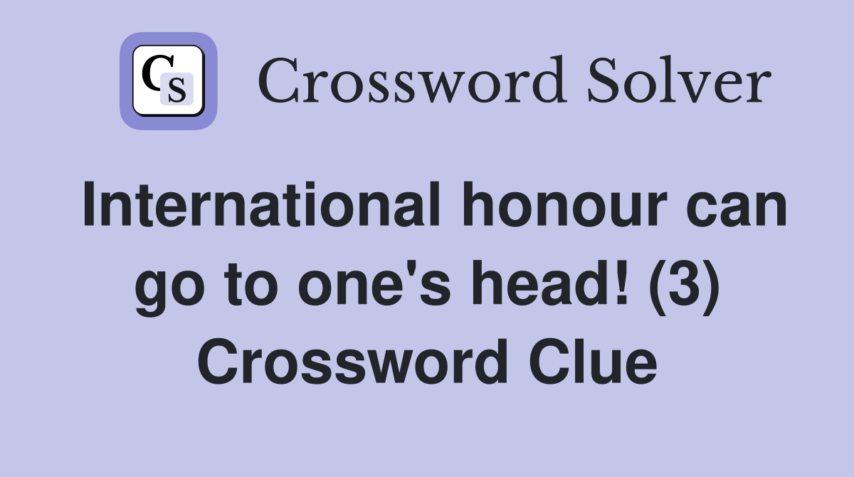 International honour can go to one's head! (3) Crossword Clue
