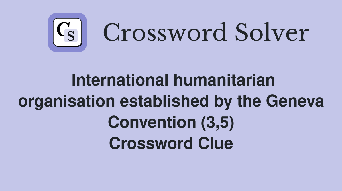 International humanitarian organisation established by the Geneva Convention (3,5) Crossword Clue