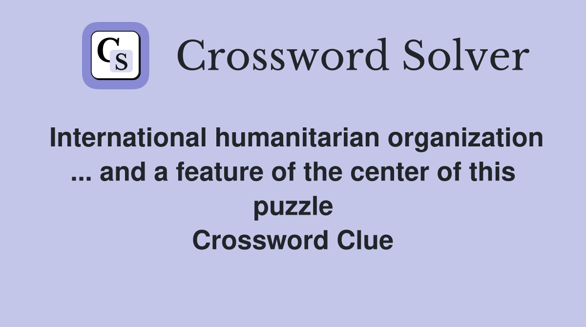 International humanitarian organization ... and a feature of the center of this puzzle Crossword Clue
