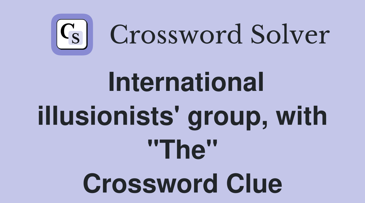 International illusionists' group, with "The" Crossword Clue