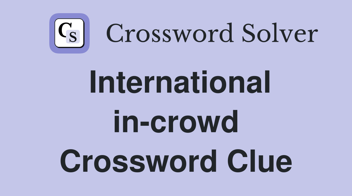 International in-crowd Crossword Clue