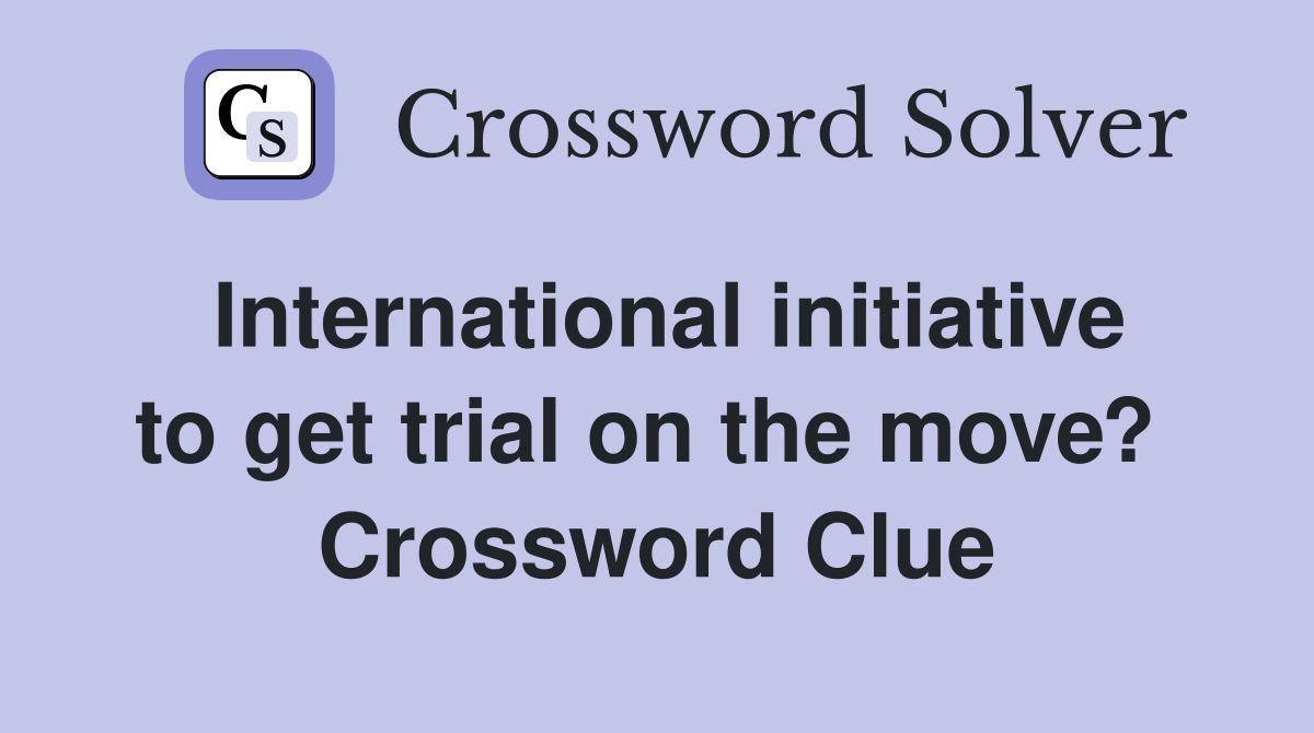 International initiative to get trial on the move?  Crossword Clue