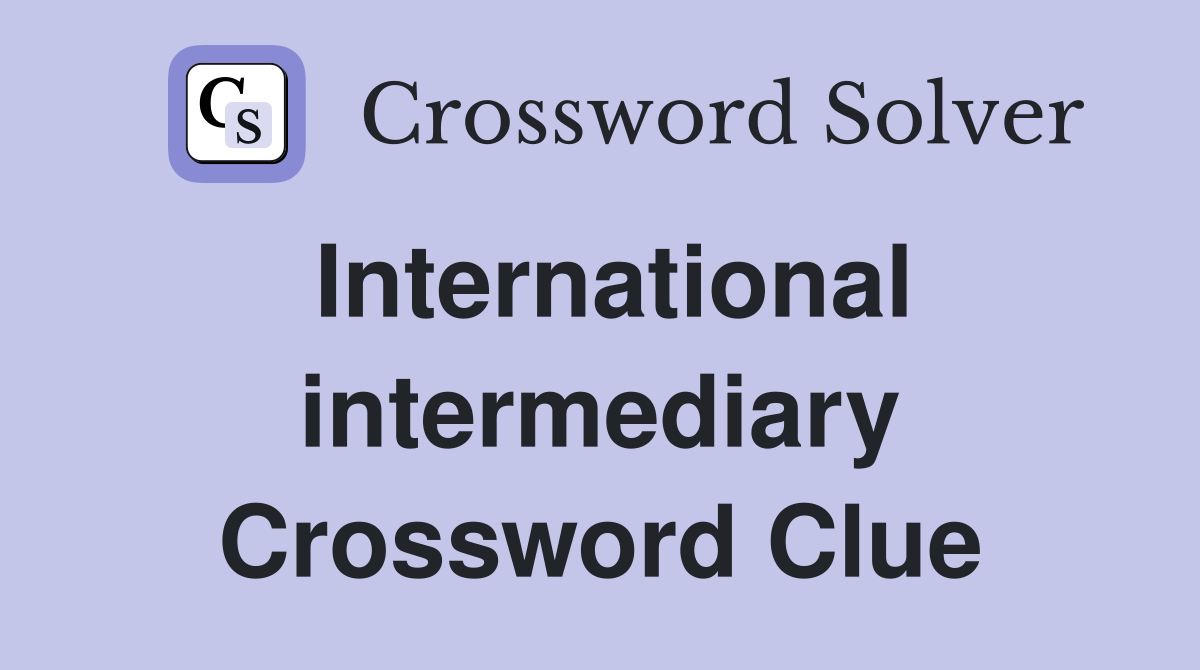 International intermediary Crossword Clue
