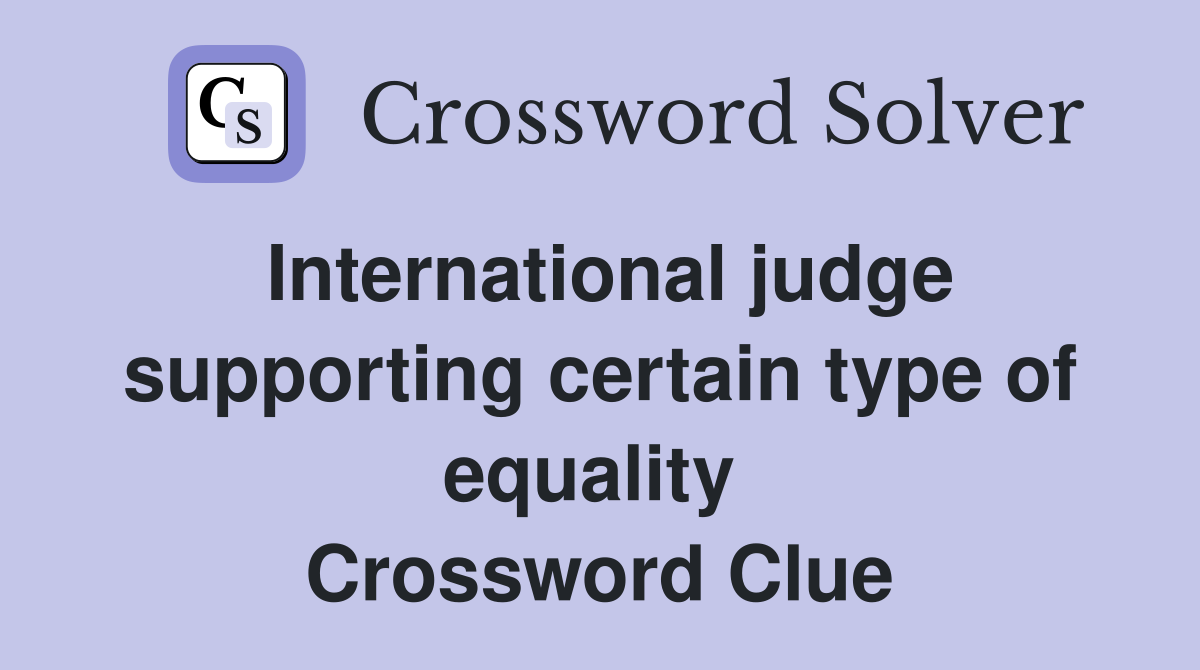 International judge supporting certain type of equality  Crossword Clue
