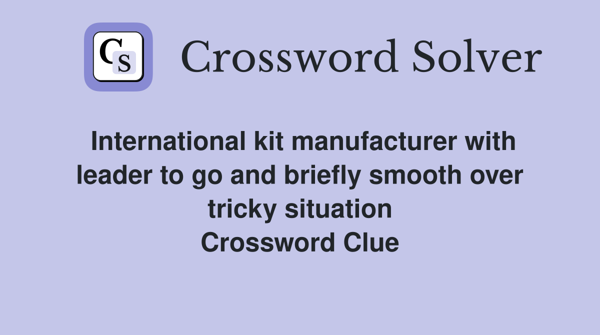 International kit manufacturer with leader to go and briefly smooth over tricky situation Crossword Clue