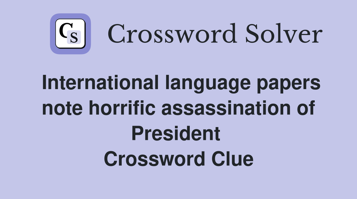 International language papers note horrific assassination of President  Crossword Clue